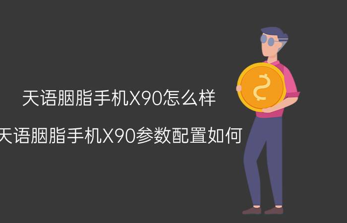 天语胭脂手机X90怎么样 天语胭脂手机X90参数配置如何